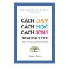 Cách Dạy - Cách Học - Cách Sống Trong Thế Kỷ XXI
